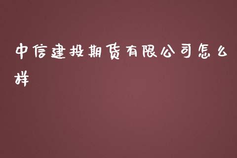 中信建投期货有限公司怎么样_https://wap.hpmsj.cn_基金分析_第1张