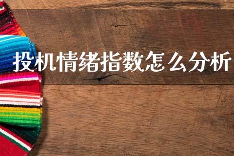 投机情绪指数怎么分析_https://wap.hpmsj.cn_财经时评_第1张