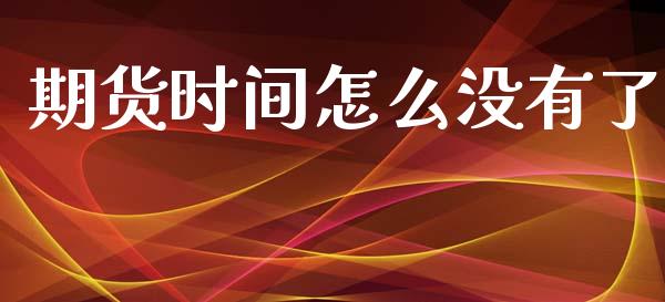 期货时间怎么没有了_https://wap.hpmsj.cn_债券投资_第1张
