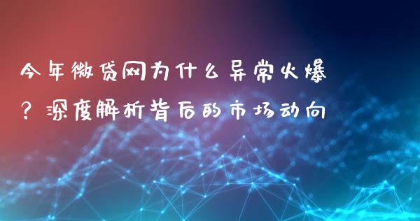 今年微贷网为什么异常火爆？深度解析背后的市场动向_https://wap.hpmsj.cn_财经时评_第1张
