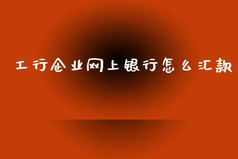 工行企业网上银行怎么汇款_https://wap.hpmsj.cn_债券投资_第1张