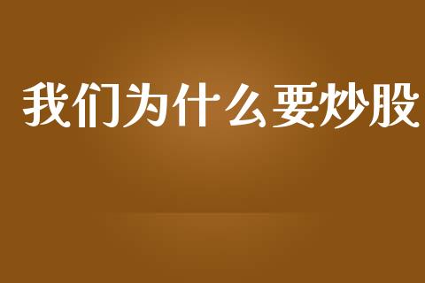 我们为什么要炒股_https://wap.hpmsj.cn_金融机构_第1张