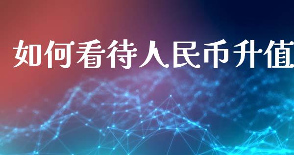 如何看待人民币升值_https://wap.hpmsj.cn_金融机构_第1张