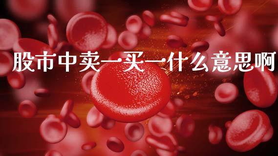 股市中卖一买一什么意思啊_https://wap.hpmsj.cn_基金分析_第1张