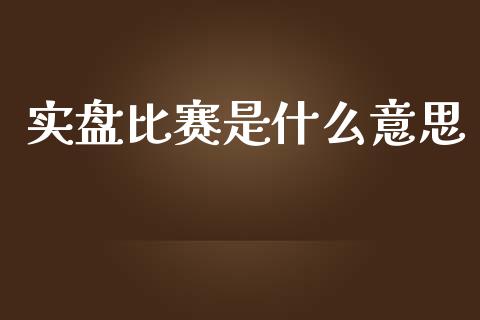 实盘比赛是什么意思_https://wap.hpmsj.cn_金融机构_第1张