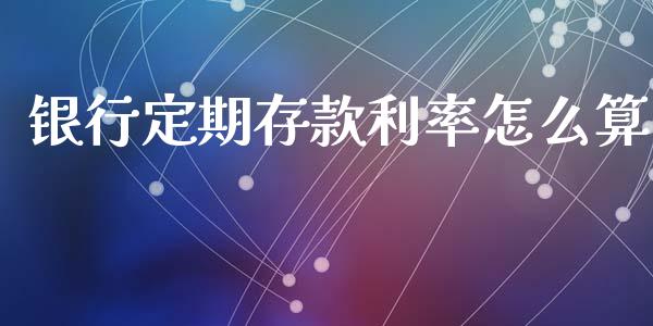 银行定期存款利率怎么算_https://wap.hpmsj.cn_债券投资_第1张