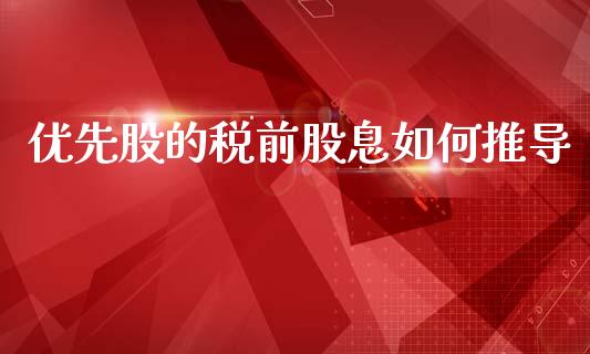 优先股的税前股息如何推导_https://wap.hpmsj.cn_期货交易_第1张
