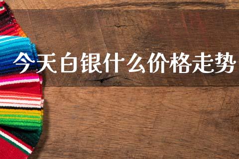 今天白银什么价格走势_https://wap.hpmsj.cn_基金分析_第1张