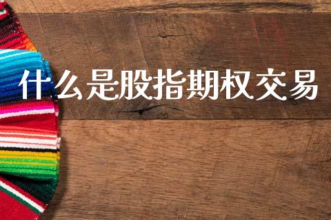 什么是股指期权交易_https://wap.hpmsj.cn_金融机构_第1张