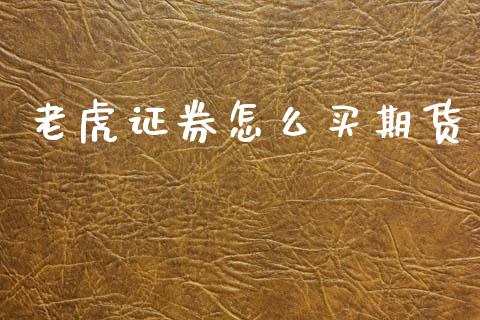 老虎证券怎么买期货_https://wap.hpmsj.cn_财经时评_第1张