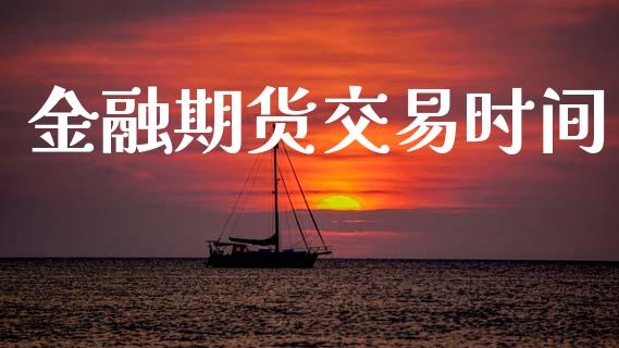 金融期货交易时间_https://wap.hpmsj.cn_期货交易_第1张