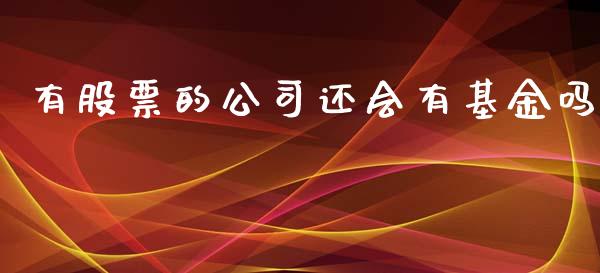 有股票的公司还会有基金吗_https://wap.hpmsj.cn_外汇汇率_第1张
