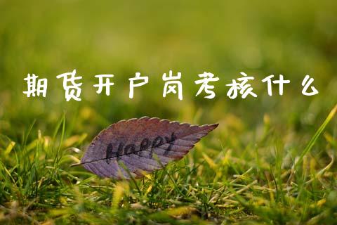 期货开户岗考核什么_https://wap.hpmsj.cn_期货交易_第1张