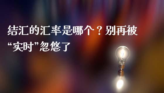 结汇的汇率是哪个？别再被“实时”忽悠了_https://wap.hpmsj.cn_外汇汇率_第1张
