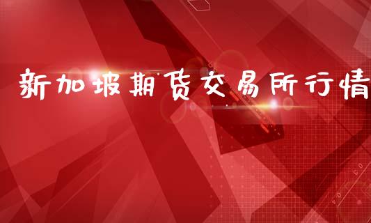 新加坡期货交易所行情_https://wap.hpmsj.cn_债券投资_第1张
