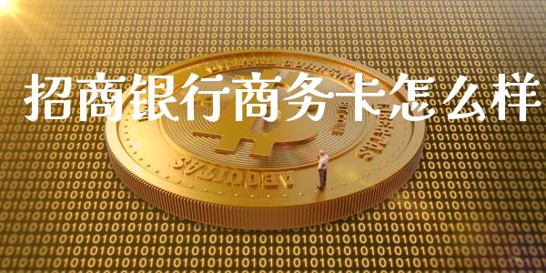 招商银行商务卡怎么样_https://wap.hpmsj.cn_期货交易_第1张