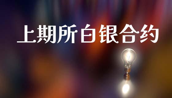 上期所白银合约_https://wap.hpmsj.cn_财经时评_第1张