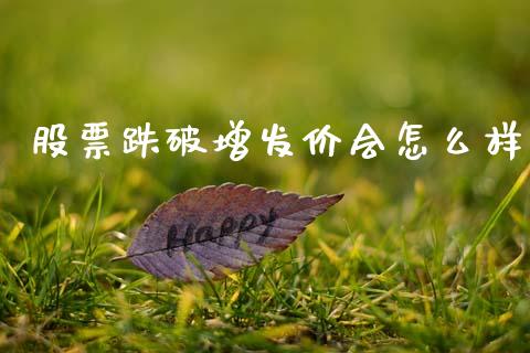 股票跌破增发价会怎么样_https://wap.hpmsj.cn_基金分析_第1张