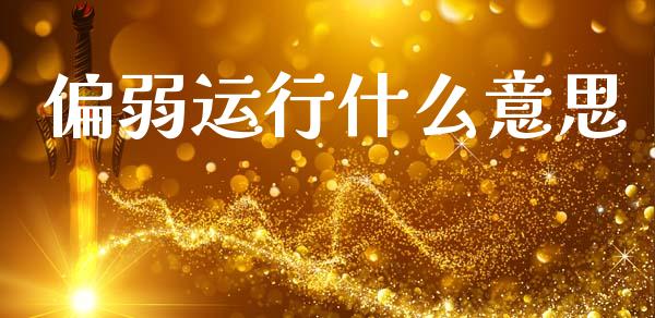 偏弱运行什么意思_https://wap.hpmsj.cn_外汇汇率_第1张