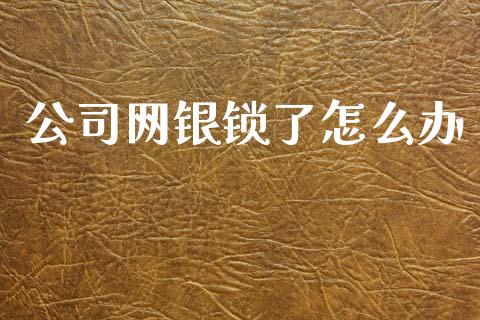公司网银锁了怎么办_https://wap.hpmsj.cn_基金分析_第1张