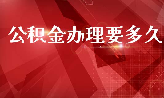 公积金办理要多久_https://wap.hpmsj.cn_债券投资_第1张