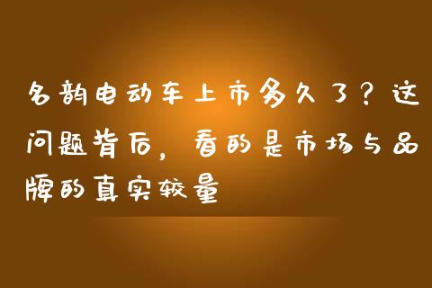 名韵电动车上市多久了？这问题背后，看的是市场与品牌的真实较量_https://wap.hpmsj.cn_外汇汇率_第1张