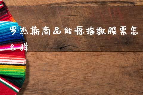 罗杰斯商品能源指数股票怎么样_外汇汇率_第1张_财经时评_基金分析_期货交易_金融机构_外汇汇率_债券投资 罗杰斯商品能源指数股票怎么样_https://wap.hpmsj.cn_外汇汇率_第1张