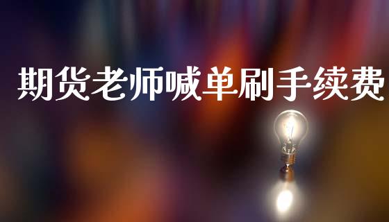 期货老师喊单刷手续费_期货交易_第1张_财经时评_基金分析_期货交易_金融机构_外汇汇率_债券投资 期货老师喊单刷手续费_https://wap.hpmsj.cn_期货交易_第1张