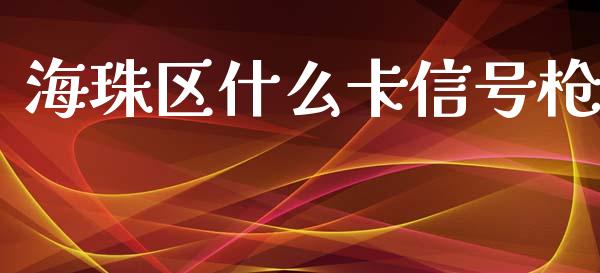 海珠区什么卡信号枪_https://wap.hpmsj.cn_财经时评_第1张