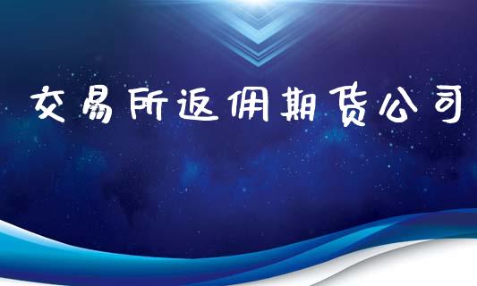 交易所返佣期货公司_https://wap.hpmsj.cn_财经时评_第1张