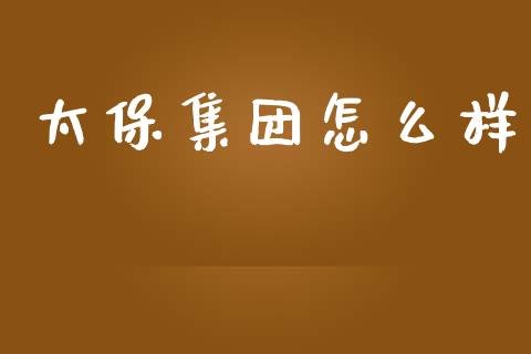 太保集团怎么样_https://wap.hpmsj.cn_财经时评_第1张