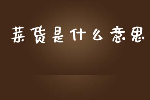 菜货是什么意思_https://wap.hpmsj.cn_基金分析_第1张