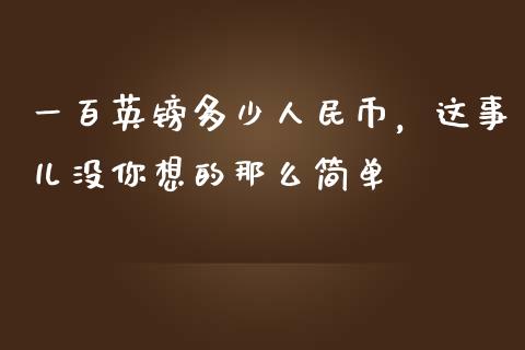 一百英镑多少人民币，这事儿没你想的那么简单_https://wap.hpmsj.cn_金融机构_第1张