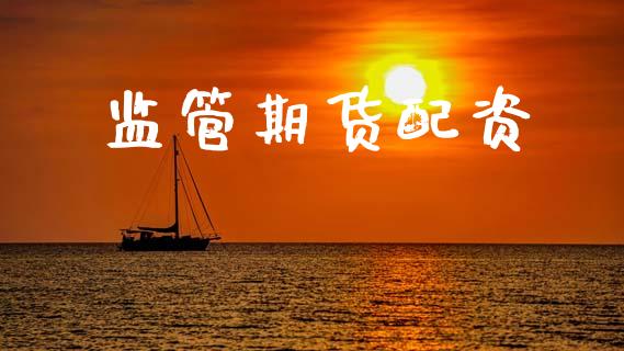 监管期货配资_https://wap.hpmsj.cn_外汇汇率_第1张