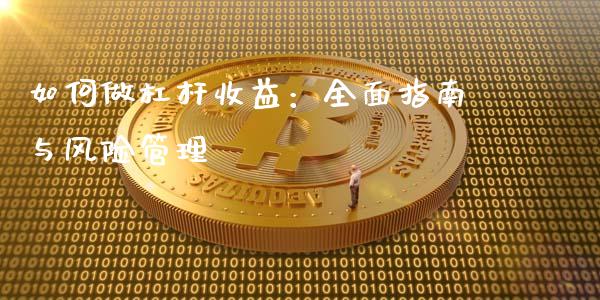 如何做杠杆收益：全面指南与风险管理_https://wap.hpmsj.cn_外汇汇率_第1张