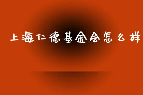 上海仁德基金会怎么样_https://wap.hpmsj.cn_期货交易_第1张