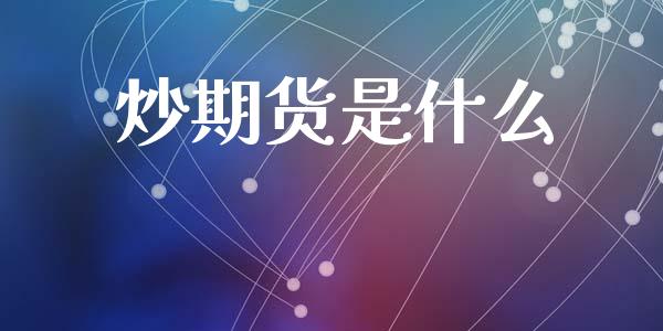 炒期货是什么_https://wap.hpmsj.cn_财经时评_第1张