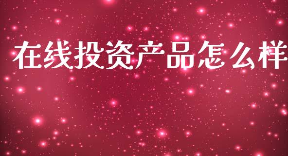 在线投资产品怎么样_https://wap.hpmsj.cn_期货交易_第1张