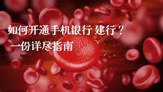 如何开通手机银行 建行? 一份详尽指南_基金分析_第1张_财经时评_基金分析_期货交易_金融机构_外汇汇率_债券投资 如何开通手机银行 建行? 一份详尽指南_https://wap.hpmsj.cn_基金分析_第1张