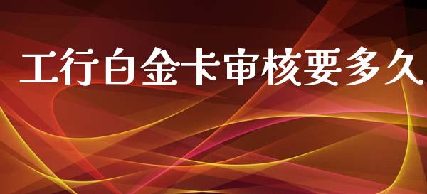 工行白金卡审核要多久_https://wap.hpmsj.cn_期货交易_第1张