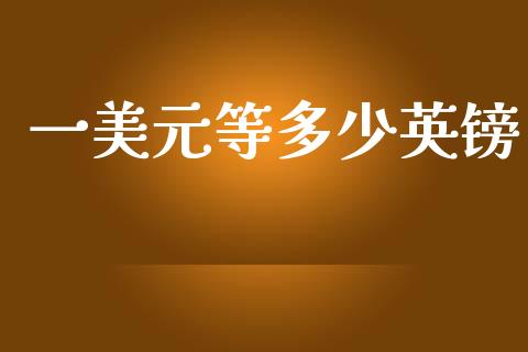 一美元等多少英镑_https://wap.hpmsj.cn_期货交易_第1张
