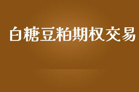 白糖豆粕期权交易_https://wap.hpmsj.cn_期货交易_第1张