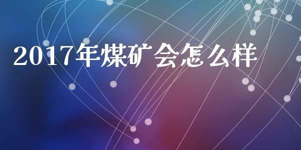 2017年煤矿会怎么样_https://wap.hpmsj.cn_财经时评_第1张