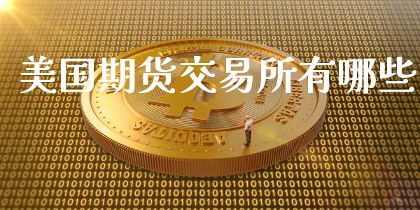 美国期货交易所有哪些_https://wap.hpmsj.cn_外汇汇率_第1张
