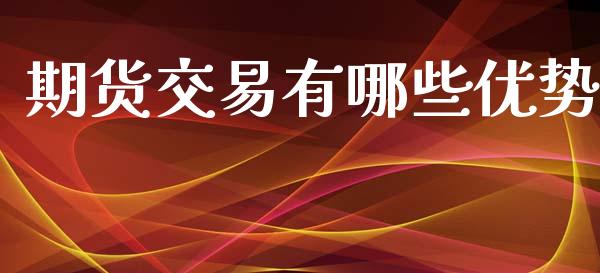 期货交易有哪些优势_https://wap.hpmsj.cn_基金分析_第1张