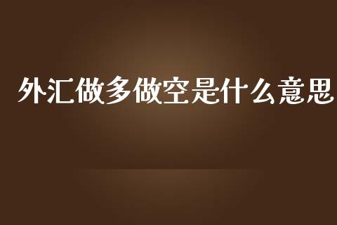 外汇做多做空是什么意思_https://wap.hpmsj.cn_基金分析_第1张