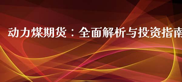 动力煤期货：全面解析与投资指南_https://wap.hpmsj.cn_债券投资_第1张