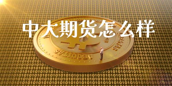 中大期货怎么样_https://wap.hpmsj.cn_期货交易_第1张