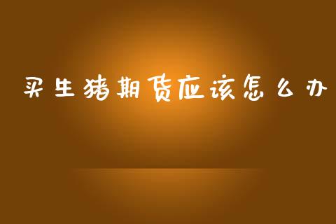 买生猪期货应该怎么办_https://wap.hpmsj.cn_外汇汇率_第1张