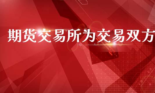期货交易所为交易双方_https://wap.hpmsj.cn_金融机构_第1张